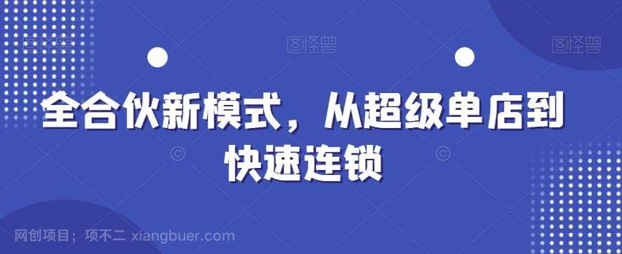 【第9913期】全合伙新模式，从超级单店到快速连锁