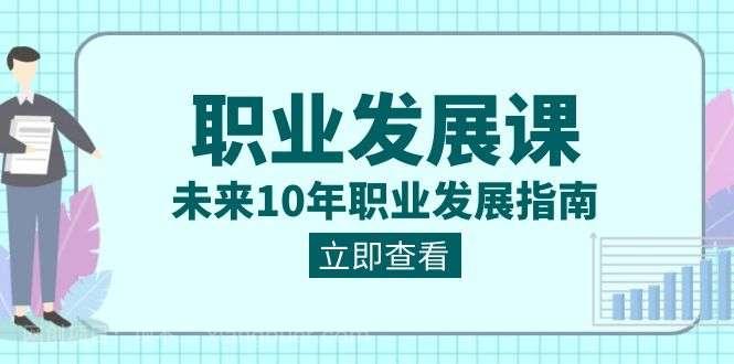 【第9923期】职业发展课，未来10年职业发展指南（七套课程合集）