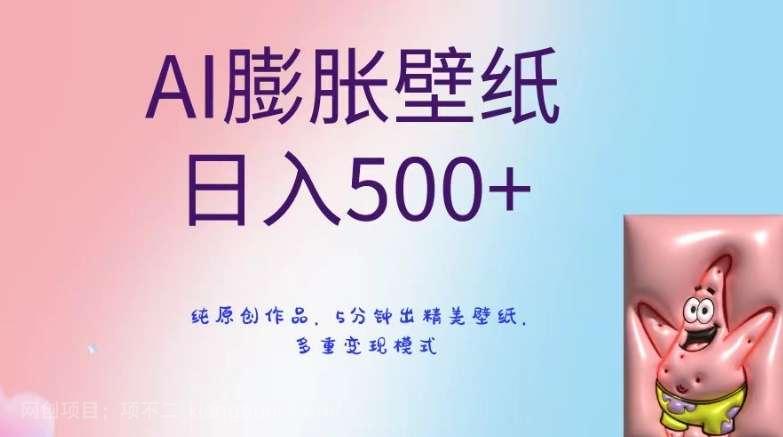 【第10005期】AI膨胀壁纸日入500+，纯原创作品，5分钟出精美壁纸，多重变现模式【揭秘】