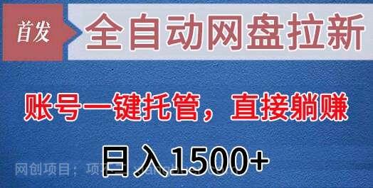 【第10142期】 全自动网盘拉新，账号一键托管，直接躺赚，日入1500+（可放大，可团队）