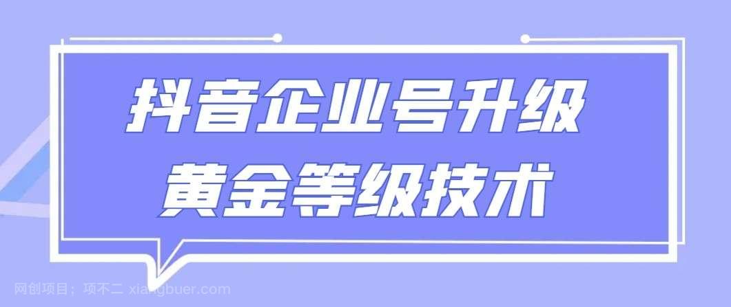 【第10625期】抖音企业号升级黄金等级技术，一单50到100元