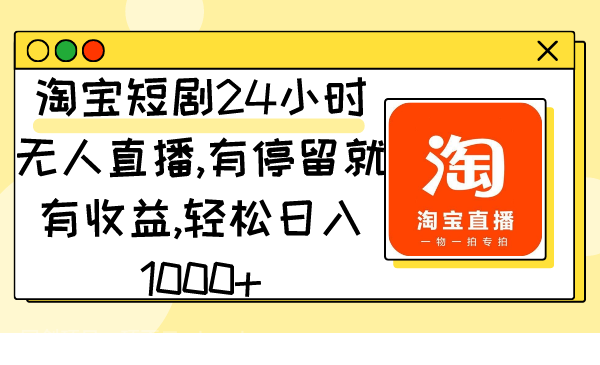 【第10707期】淘宝短剧24小时无人直播，有停留就有收益,轻松日入1000+