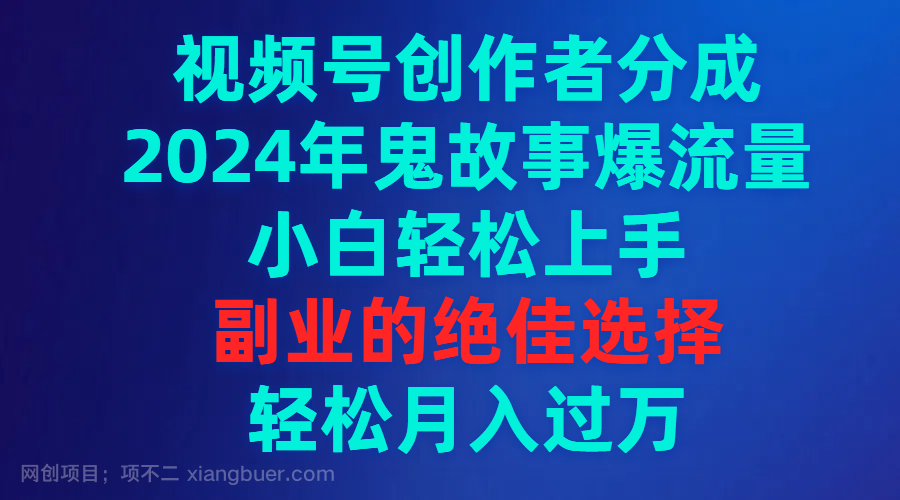 【第11179期】视频号创作者分成，2024年鬼故事爆流量，小白轻松上手，副业的绝佳选择