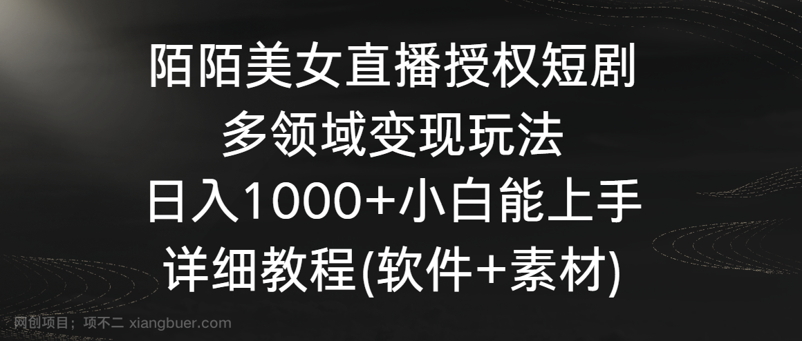 【第11429期】陌陌美女直播授权短剧，多领域变现玩法，日入1000+小白能上手，详细教程 