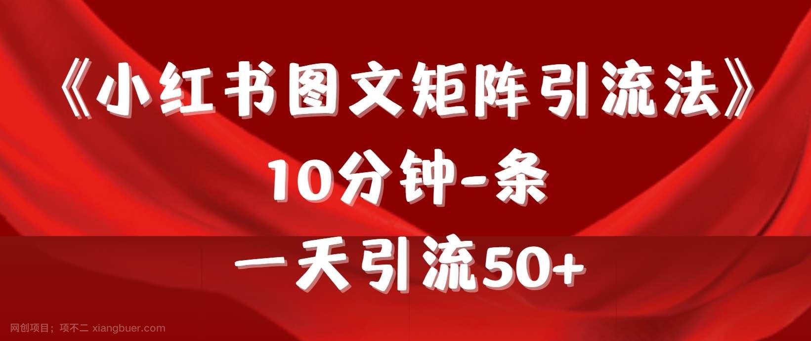 【第11446期】《小红书图文矩阵引流法》 10分钟-条 ，一天引流50+