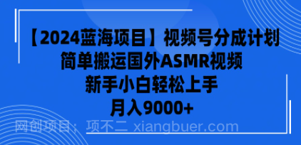 【第11756期】【2024蓝海项目】视频号分成计划，无脑搬运国外ASMR视频，新手小白轻松