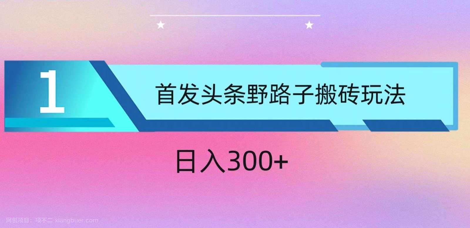 【第11972期】ai头条掘金野路子搬砖玩法，小白轻松上手，日入300+