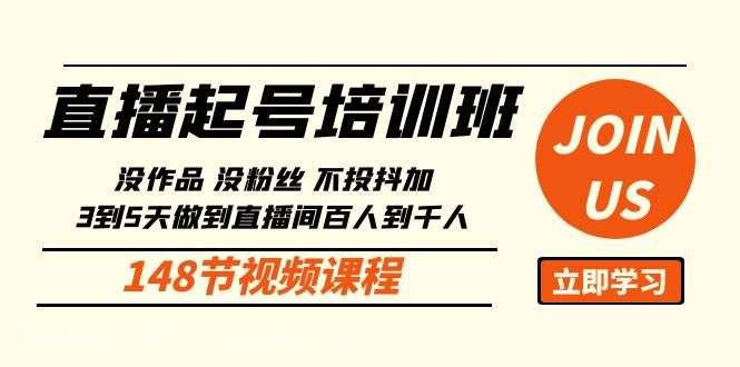  【第12131期】直播起号课：没作品没粉丝不投抖加 3到5天直播间百人到千人方法（148节）