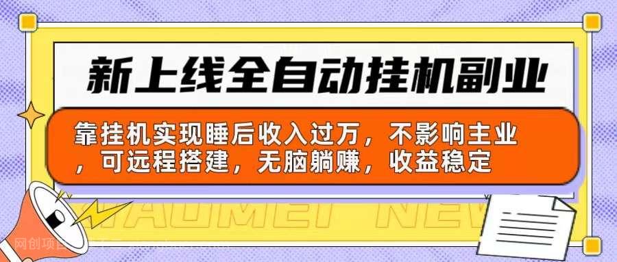 【第11823期】新上线全自动挂机副业：靠挂机实现睡后收入过万，不影响主业可远程搭建