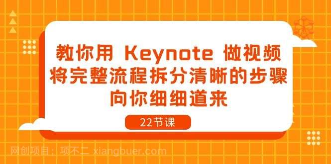 【第11838期】教你用Keynote做视频，将完整流程拆分清晰的步骤，向你细细道来（22节课）