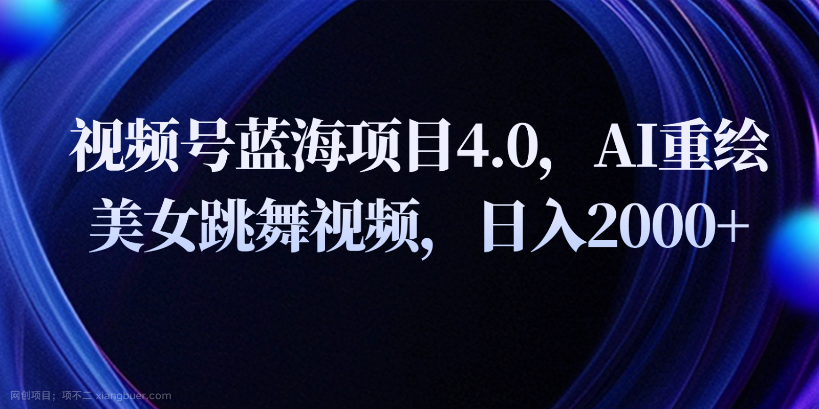 【第11851期】视频号蓝海项目4.0和拓展玩法，AI重绘美女跳舞视频，日入2000+