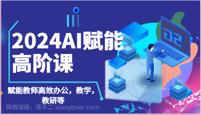 【第11861期】2024AI赋能高阶课：AI赋能教师高效办公，教学，教研等（87节）