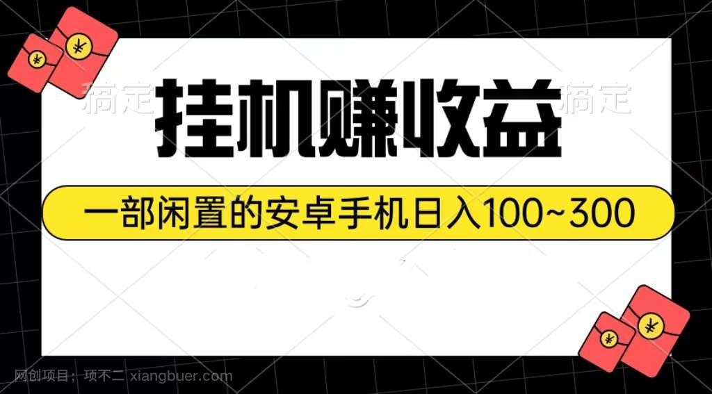 【第11937期】挂机赚收益：一部闲置的安卓手机日入100~300