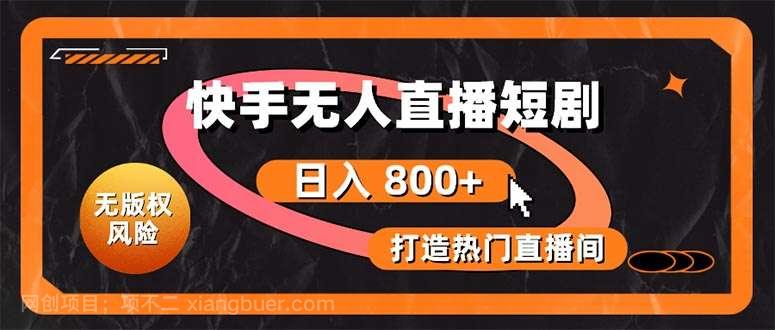 【第11976期】快手无人直播短剧宝典：无版权风险，轻松打造热门直播间，日进斗金不是梦