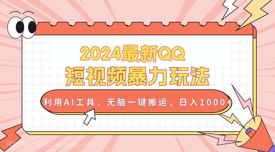 【第12018期】2024最新QQ短视频暴力玩法，利用AI工具，无脑一键搬运，日入1000+