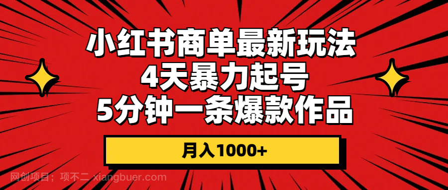 【第12065期】小红书商单最新玩法 4天暴力起号 5分钟一条爆款作品 月入1000+