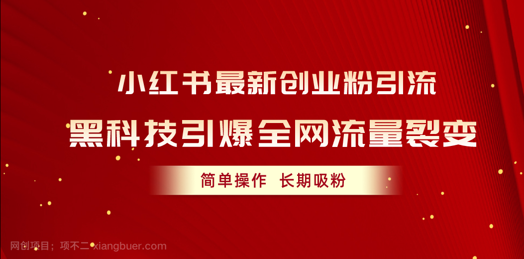 【第12077期】小红书最新创业粉引流，黑科技引爆全网流量裂变，简单操作长期吸粉 