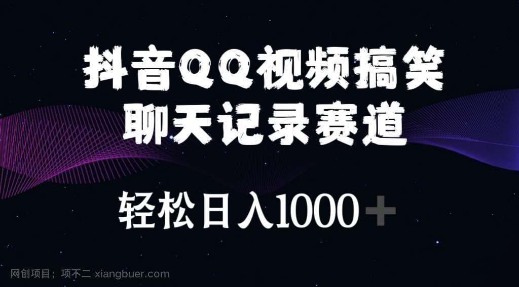 【第12113期】抖音QQ视频搞笑聊天记录赛道 轻松日入1000+