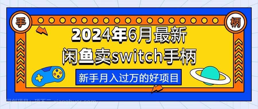 【第12128期】2024年6月最新闲鱼卖switch游戏手柄，新手月入过万的第一个好项目