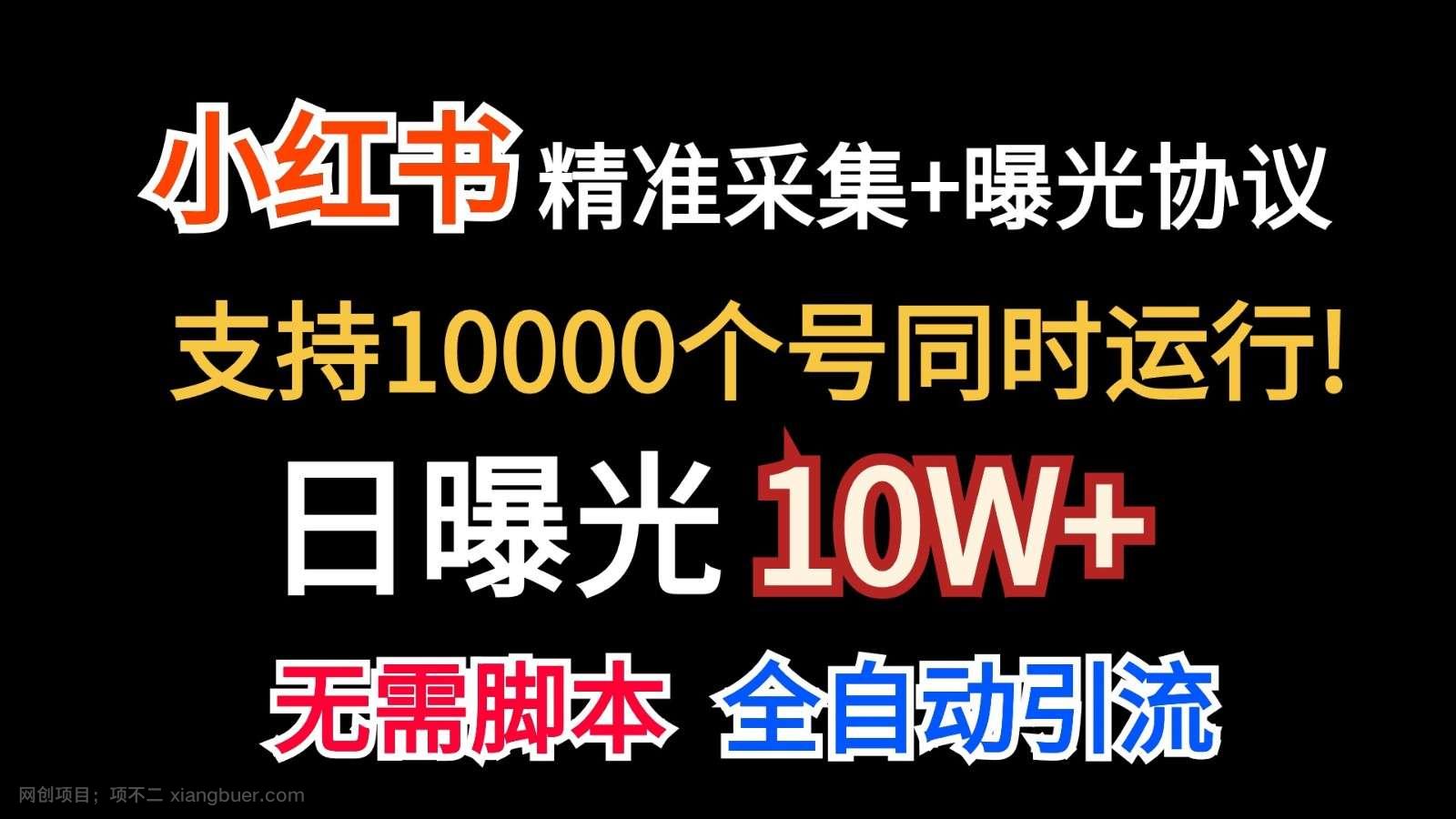 【第12138期】价值10万！小红书自动精准采集＋日曝光10w＋