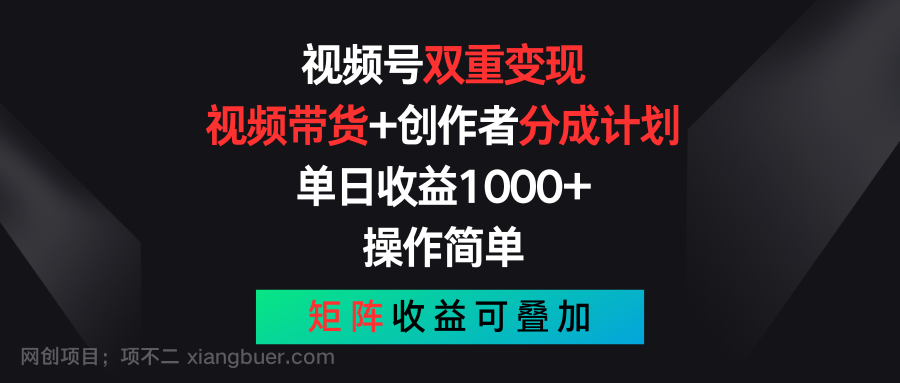 【第12304期】视频号双重变现，视频带货+创作者分成计划 , 单日收益1000+，操作简单，矩阵收益叠加