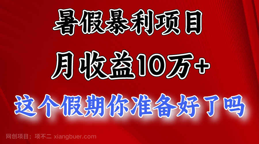 【第12343期】月入10万+，暑假暴利项目，每天收益至少3000+