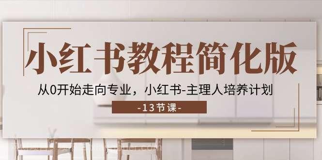  【第12443期】小红书教程简化版，从0开始走向专业，小红书主理人培养计划 (13节)