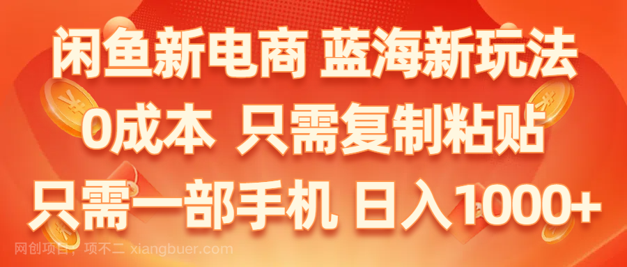 【第12484期】闲鱼新电商,蓝海新玩法,0成本,只需复制粘贴,小白轻松上手,只需一部手机