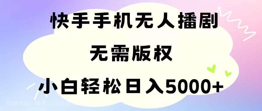 【第12520期】手机快手无人播剧，无需硬改，轻松解决版权问题，小白轻松日入5000+