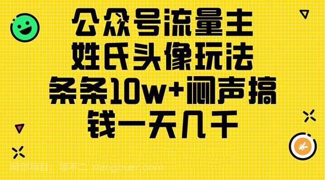 【第12525期】公众号流量主，姓氏头像玩法，条条10w+闷声搞钱一天几千，详细教程