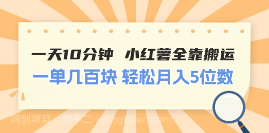 【第12621期】一天10分钟 小红薯全靠搬运 一单几百块 轻松月入5位数