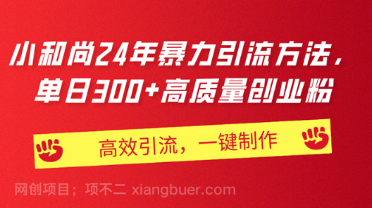 【第12731期】AI小和尚24年暴力引流方法，单日300+高质量创业粉，高效引流，一键制作