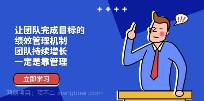 【第12780期】让团队完成目标的绩效管理机制，团队持续增长，一定是靠管理