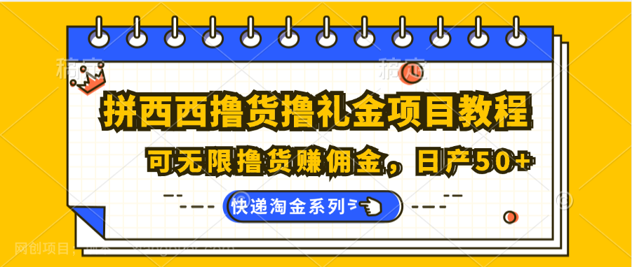 【第12857期】拼西西撸货撸礼金项目教程；可无限撸货赚佣金，日产50+  