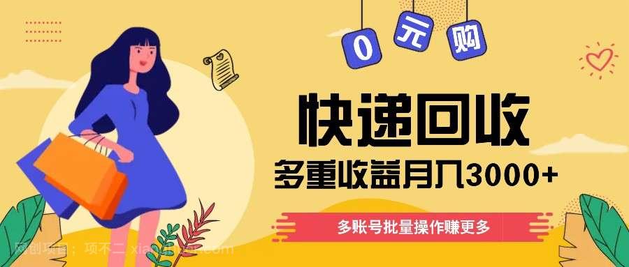 【第12327期】快递回收多重收益玩法，多账号批量操作，新手小白也能搬砖月入3000+！