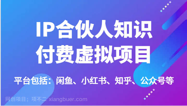  【第12328期】IP合伙人知识付费虚拟项目，包括：闲鱼、小红书、知乎、公众号等（51节）