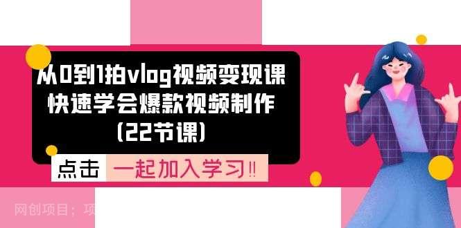 【第12337期】从0到1拍vlog视频变现课：快速学会爆款视频制作（22节课）