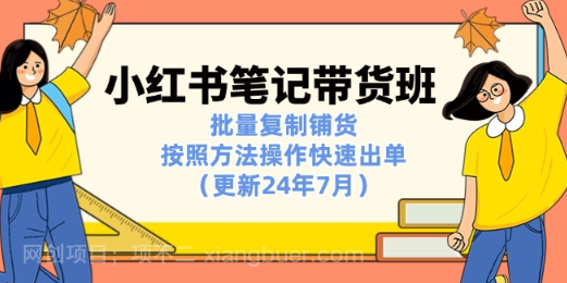 【第12667期】小红书笔记-带货班：批量复制铺货，按照方法操作快速出单（更新24年7月）