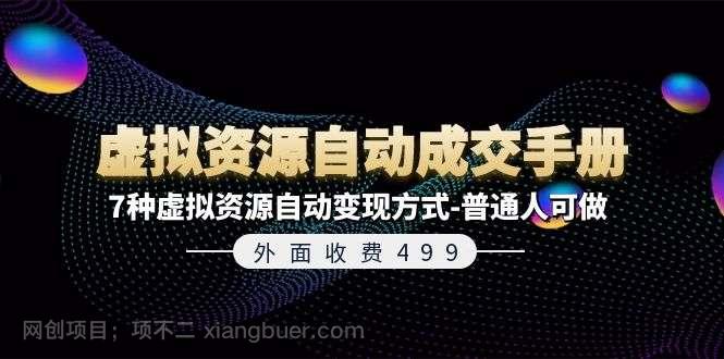 【第12693期】外面收费499《虚拟资源自动成交手册》普通人可做的7种虚拟资源自动变现方式