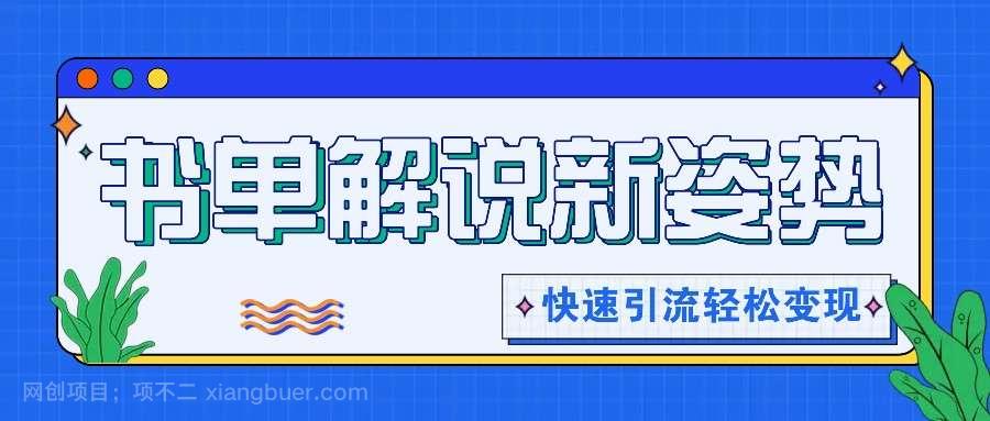 【第12698期】书单解说玩法快速引流，解锁阅读新姿势，原创视频轻松变现！