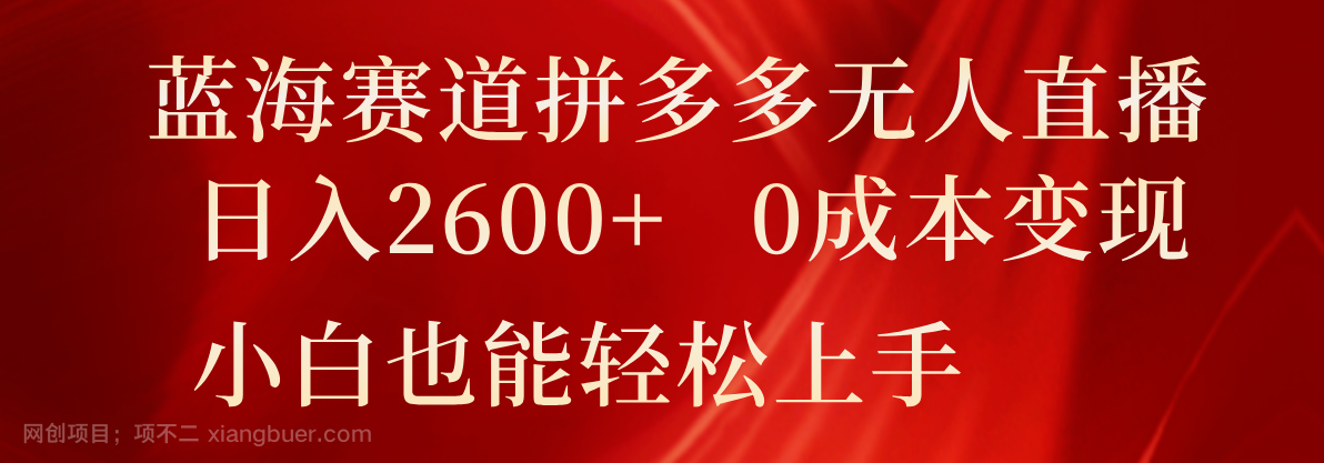 【第12710期】蓝海赛道拼多多无人直播，日入2600+，0成本变现，小白也能轻松上手