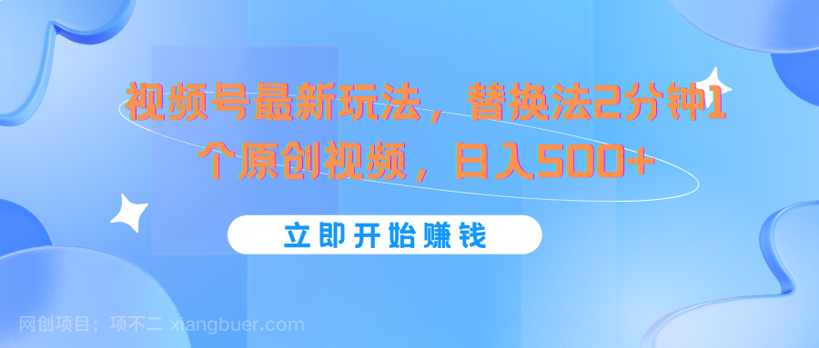 【第12730期】视频号最新玩法，替换法2分钟1个原创视频，日入500+