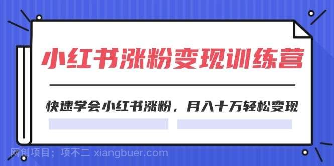 【第12846期】2024小红书19天涨粉变现特训营，快速学会小红书涨粉，月入十万轻松变现（42节）