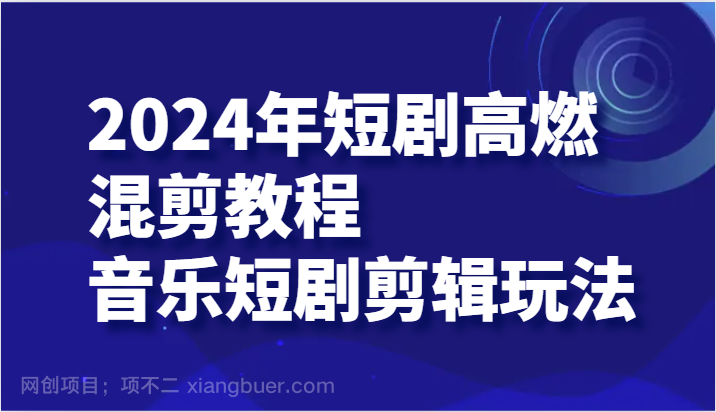  【第12854期】2024年短剧高燃混剪教程—音乐短剧剪辑玩法