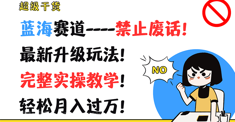 【第12856期】超级干货！蓝海赛道-禁止废话！最新升级玩法！完整实操教学！轻松月入过万！