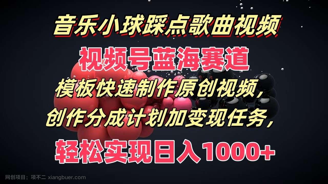 【第12862期】音乐小球踩点歌曲视频，视频号蓝海赛道，模板快速制作原创视频，分成计划加变现任务