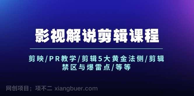 【第13055期】影视解说剪辑课程：剪映/PR教学/剪辑5大黄金法侧/剪辑禁区与爆雷点/等等