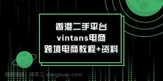 【第13112期】香港二手平台vintans电商，跨境电商教程+资料