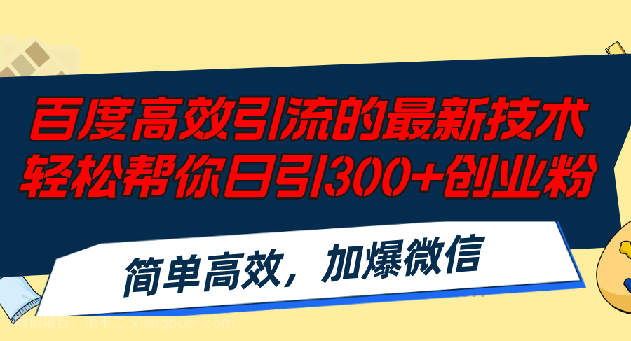 【第13120期】百度高效引流的最新技术,轻松帮你日引300+创业粉,简单高效，加爆微信