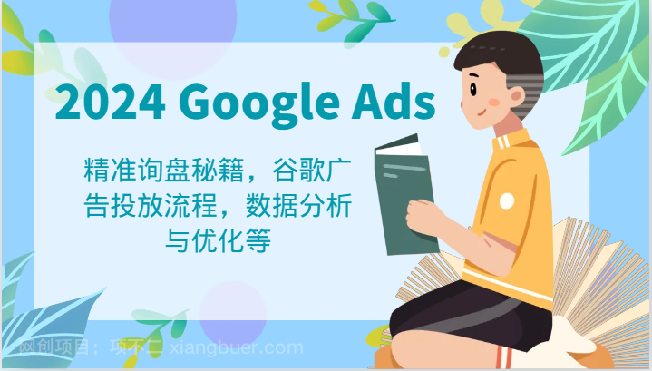 【第13129期】2024 Google Ads 教程：精准询盘秘籍，谷歌广告投放流程，数据分析与优化等